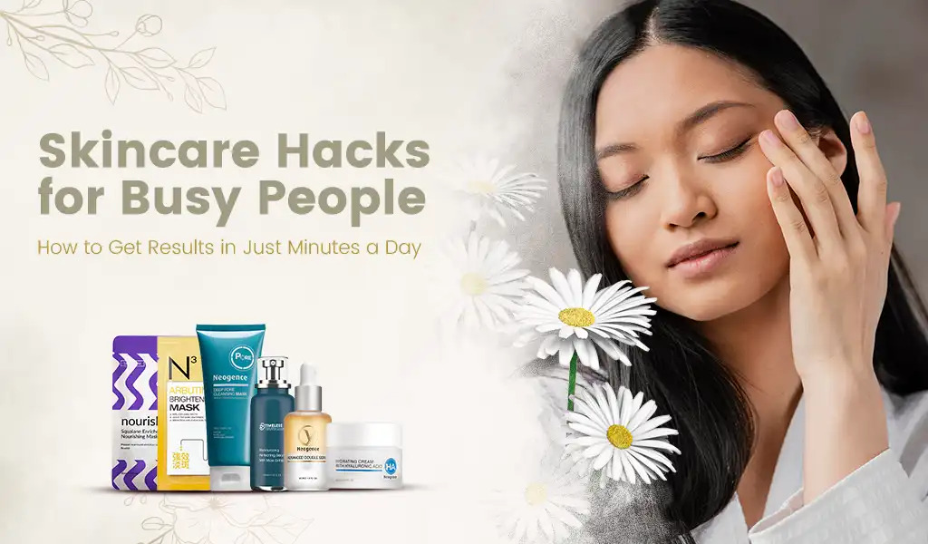Skincare Hacks for Busy People: How to Get Results in Just Minutes a Day